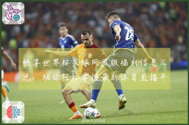 畅享世界杯买球网页版福利信息汇总，助你轻松掌握最新体育直播平台功能与体验
