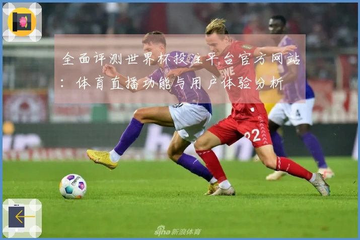 全面评测世界杯投注平台官方网站：体育直播功能与用户体验分析