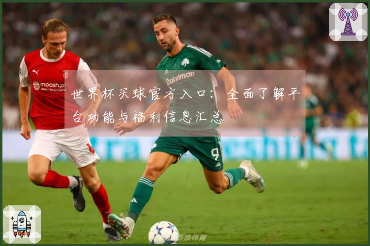 世界杯买球官方入口：全面了解平台功能与福利信息汇总