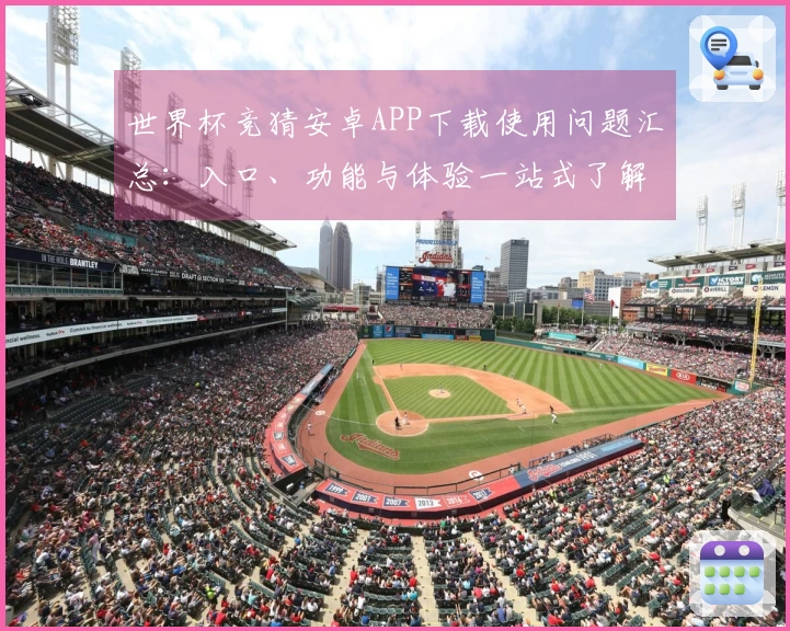 世界杯竞猜安卓APP下载使用问题汇总：入口、功能与体验一站式了解